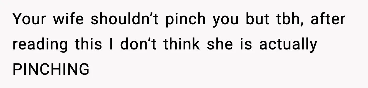 Husband Gets Tired Of His Wife’s Pinching, But Reddit Questions His Behavior Too Your wife shouldn’t pinch you but tbh, after reading this I don’t think she is actually PINCHING