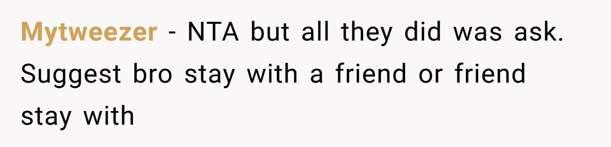 Mytweezer − NTA but all they did was ask. Suggest bro stay with a friend or friend stay with