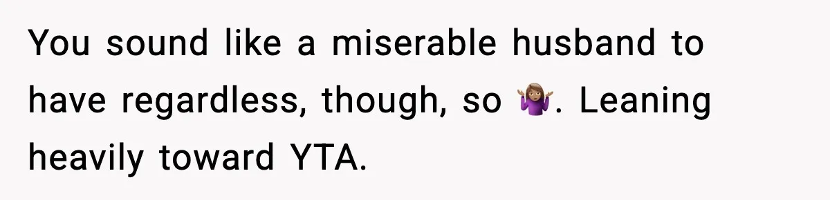 Husband Gets Tired Of His Wife’s Pinching, But Reddit Questions His Behavior Too You sound like a miserable husband to have regardless, though, so 🤷🏽♀️. Leaning heavily toward YTA.