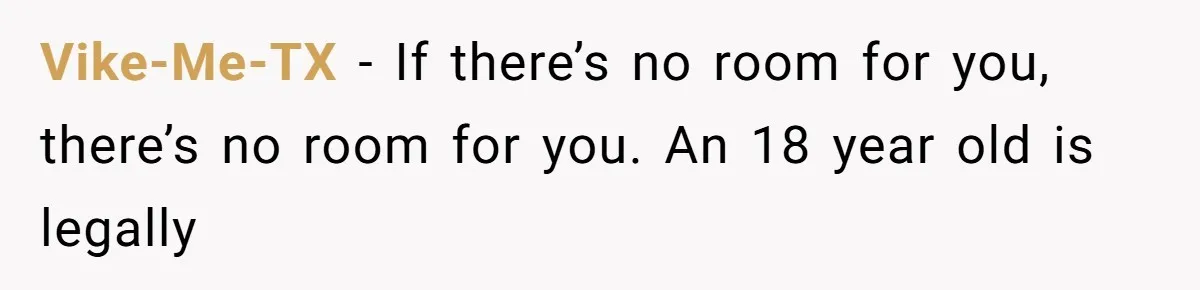 Vike-Me-TX − If there’s no room for you, there’s no room for you. An 18 year old is legally