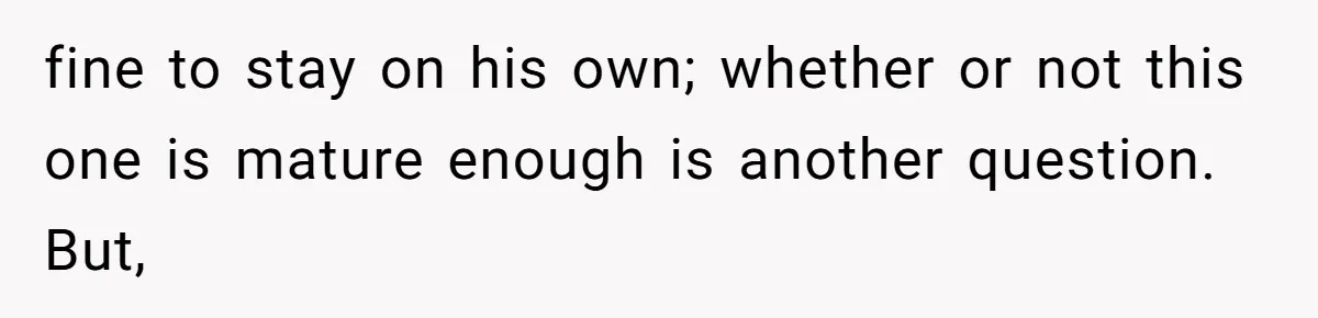 fine to stay on his own; whether or not this one is mature enough is another question. But,