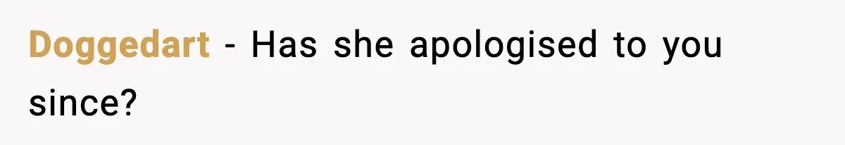Doggedart − Has she apologised to you since?