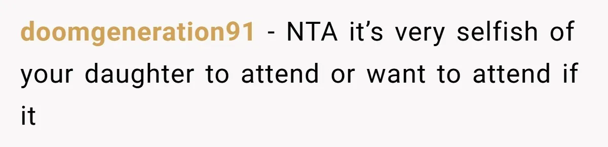 doomgeneration91 − NTA it’s very selfish of your daughter to attend or want to attend if it