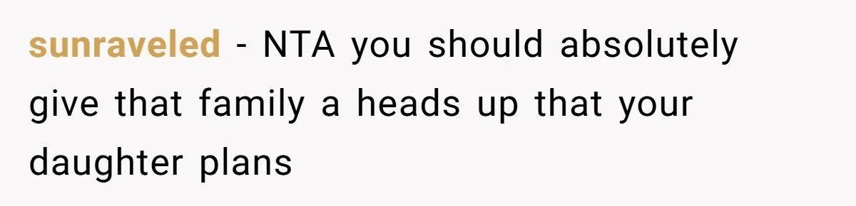 sunraveled − NTA you should absolutely give that family a heads up that your daughter plans