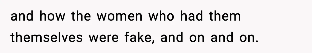 and how the women who had them themselves were fake, and on and on.