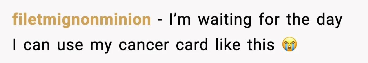 filetmignonminion − I’m waiting for the day I can use my cancer card like this 😭