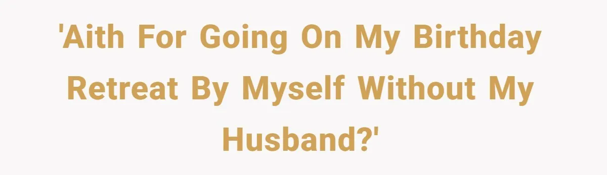 'AITH for going on my birthday retreat by myself without my husband?'