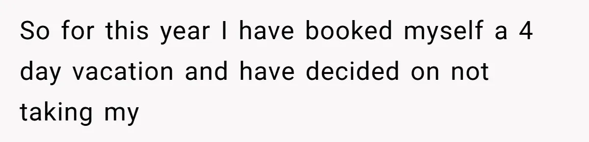 So for this year I have booked myself a 4 day vacation and have decided on not taking my