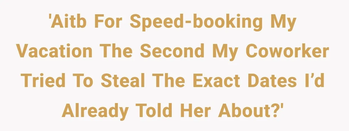 'AITB for speed-booking my vacation the second my coworker tried to steal the exact dates I’d already told her about?'