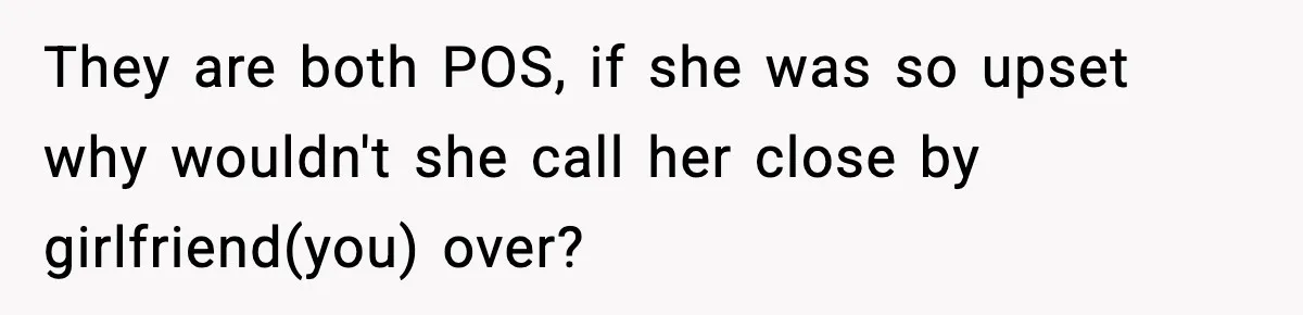 Wife Finds Husband With Her Friend, But Their Explanation Raises More Questions They are both POS, if she was so upset why wouldn't she call her close by girlfriend(you) over?