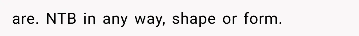are. NTB in any way, shape or form.