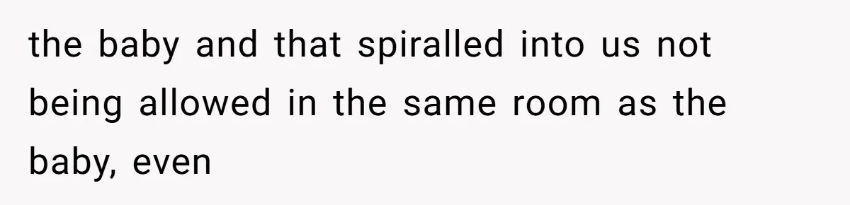 Woman Refuses to House SIL Who Spent Six Years Treating Her Like a Threat to Her Own Nephew the baby and that spiralled into us not being allowed in the same room as the baby, even