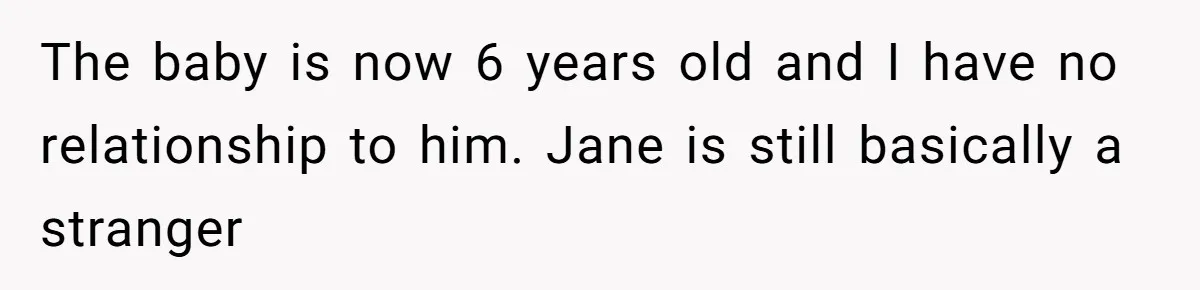 Woman Refuses to House SIL Who Spent Six Years Treating Her Like a Threat to Her Own Nephew The baby is now 6 years old and I have no relationship to him. Jane is still basically a stranger
