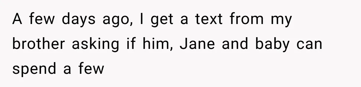 Woman Refuses to House SIL Who Spent Six Years Treating Her Like a Threat to Her Own Nephew A few days ago, I get a text from my brother asking if him, Jane and baby can spend a few