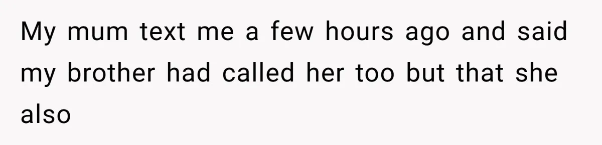 Woman Refuses to House SIL Who Spent Six Years Treating Her Like a Threat to Her Own Nephew My mum text me a few hours ago and said my brother had called her too but that she also