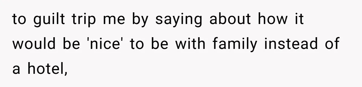 Woman Refuses to House SIL Who Spent Six Years Treating Her Like a Threat to Her Own Nephew to guilt trip me by saying about how it would be 'nice' to be with family instead of a hotel,