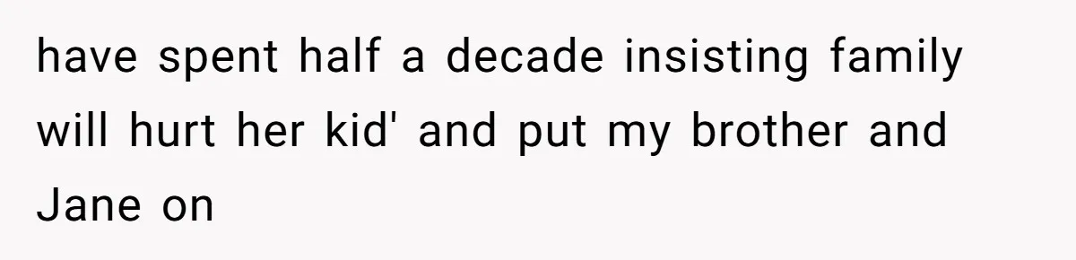 Woman Refuses to House SIL Who Spent Six Years Treating Her Like a Threat to Her Own Nephew have spent half a decade insisting family will hurt her kid' and put my brother and Jane on