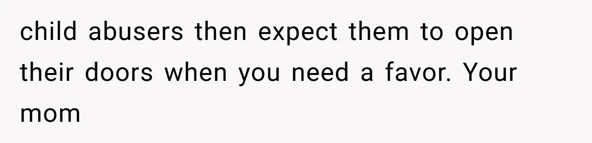 Woman Refuses to House SIL Who Spent Six Years Treating Her Like a Threat to Her Own Nephew child abusers then expect them to open their doors when you need a favor. Your mom