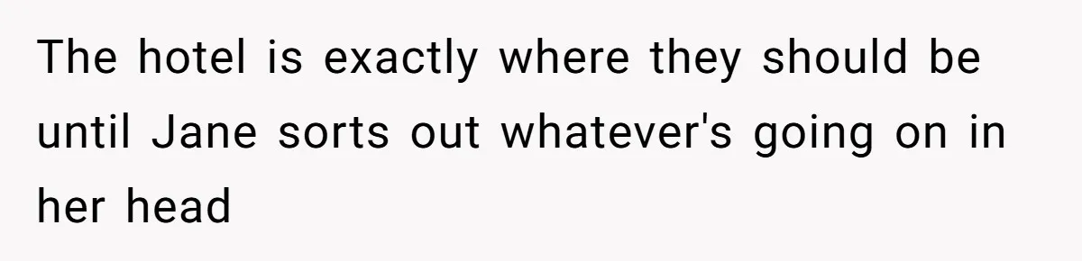 Woman Refuses to House SIL Who Spent Six Years Treating Her Like a Threat to Her Own Nephew The hotel is exactly where they should be until Jane sorts out whatever's going on in her head