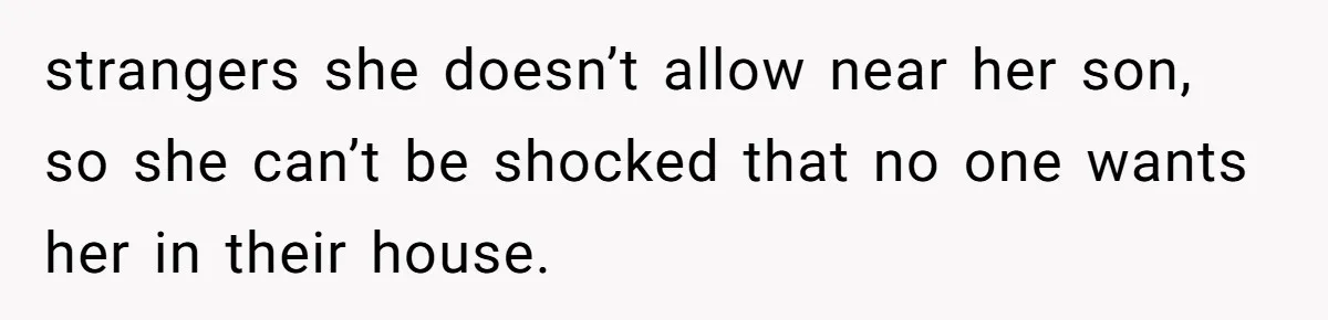 Woman Refuses to House SIL Who Spent Six Years Treating Her Like a Threat to Her Own Nephew strangers she doesn’t allow near her son, so she can’t be shocked that no one wants her in their house.