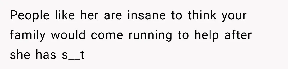 Woman Refuses to House SIL Who Spent Six Years Treating Her Like a Threat to Her Own Nephew People like her are insane to think your family would come running to help after she has s__t