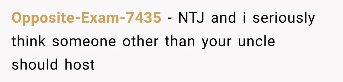Opposite-Exam-7435 − NTJ and i seriously think someone other than your uncle should host
