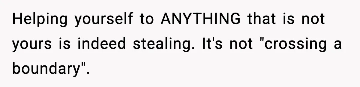 Helping yourself to ANYTHING that is not yours is indeed stealing. It's not "crossing a boundary".