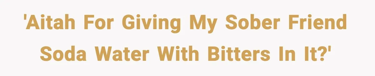 'AITAH for giving my sober friend soda water with bitters in it?'