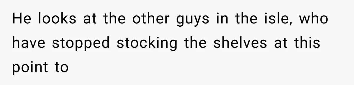 Customer Laughs When Angry Walmart Worker Threatens to Fire Him Without Knowing His Name He looks at the other guys in the isle, who have stopped stocking the shelves at this point to