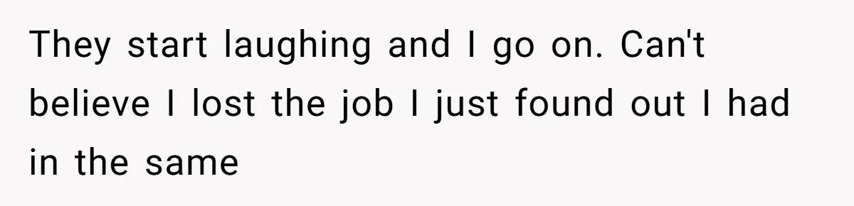 Customer Laughs When Angry Walmart Worker Threatens to Fire Him Without Knowing His Name They start laughing and I go on. Can't believe I lost the job I just found out I had in the same