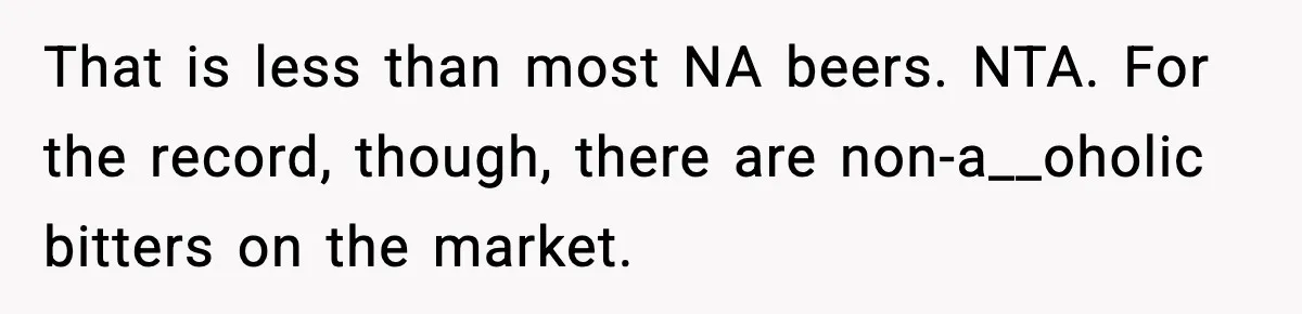 That is less than most NA beers. NTA. For the record, though, there are non-a__oholic bitters on the market.