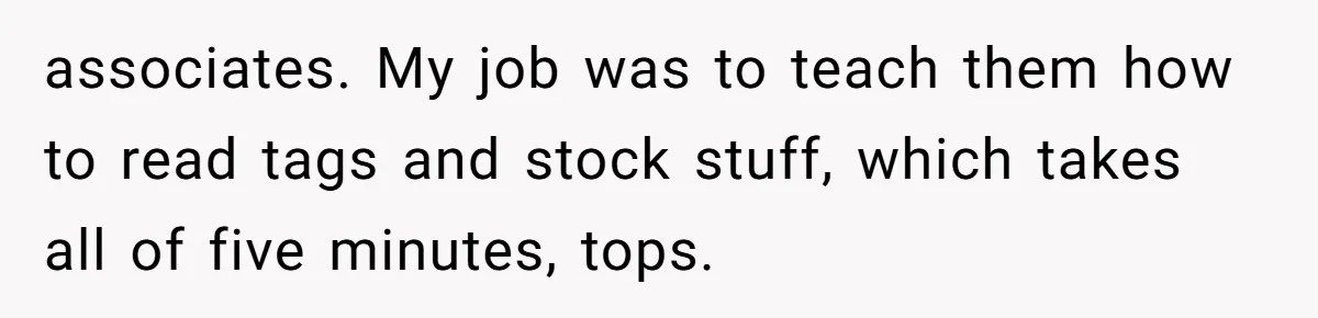 Customer Laughs When Angry Walmart Worker Threatens to Fire Him Without Knowing His Name associates. My job was to teach them how to read tags and stock stuff, which takes all of five minutes, tops.
