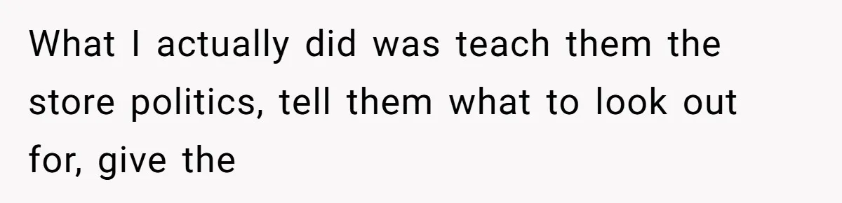 Customer Laughs When Angry Walmart Worker Threatens to Fire Him Without Knowing His Name What I actually did was teach them the store politics, tell them what to look out for, give the