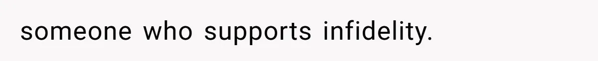 someone who supports infidelity.