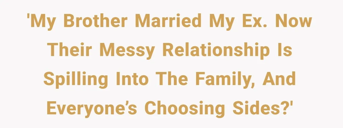 Woman’s Ex Marries Her Brother, Then Turns Every Family Gathering Into an Awkward Nightmare 'My brother married my ex. Now their messy relationship is spilling into the family, and everyone’s choosing sides?'