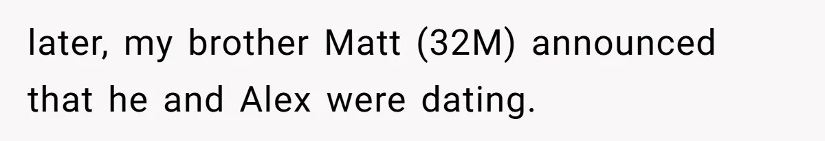 Woman’s Ex Marries Her Brother, Then Turns Every Family Gathering Into an Awkward Nightmare later, my brother Matt (32M) announced that he and Alex were dating.