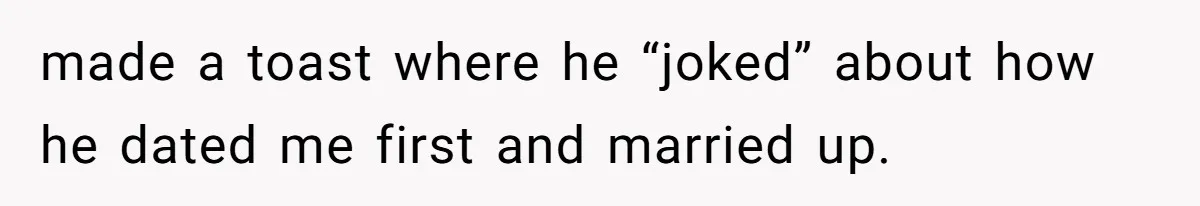 Woman’s Ex Marries Her Brother, Then Turns Every Family Gathering Into an Awkward Nightmare made a toast where he “joked” about how he dated me first and married up.