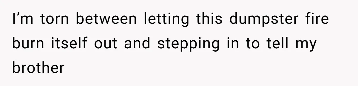Woman’s Ex Marries Her Brother, Then Turns Every Family Gathering Into an Awkward Nightmare I’m torn between letting this dumpster fire burn itself out and stepping in to tell my brother