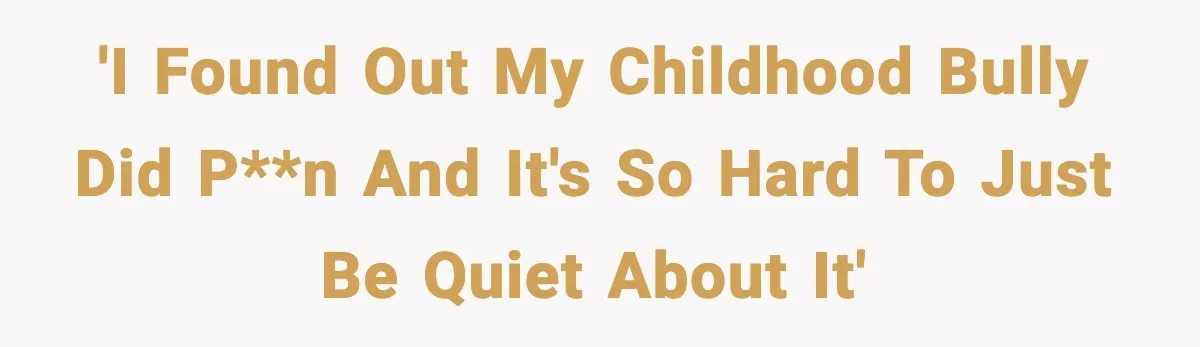 Man Finds His Childhood Bully’s Secret Years Later, But Chooses Not to Destroy Her 'I found out my childhood bully did p**n and It's so hard to just be quiet about it'