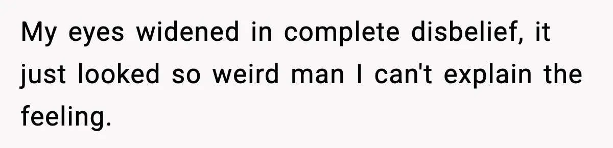 Man Finds His Childhood Bully’s Secret Years Later, But Chooses Not to Destroy Her My eyes widened in complete disbelief, it just looked so weird man I can't explain the feeling.