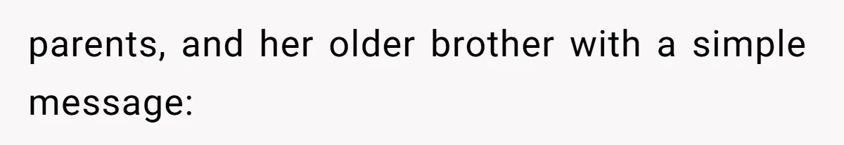 parents, and her older brother with a simple message: