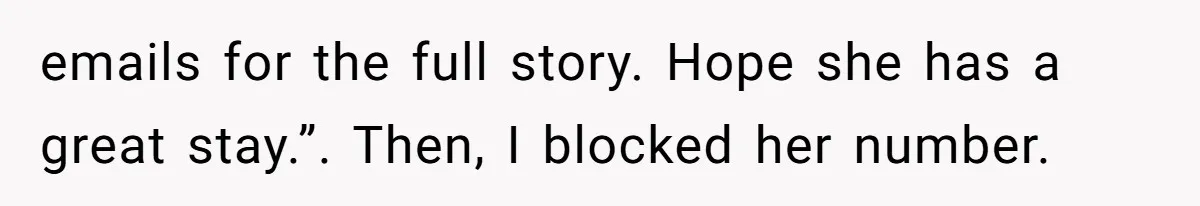 emails for the full story. Hope she has a great stay.”. Then, I blocked her number.