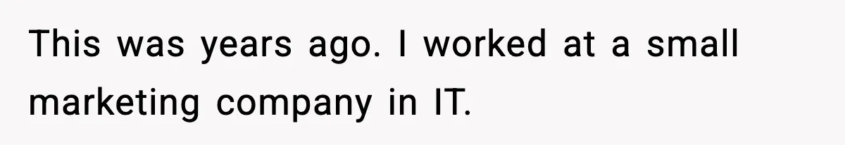 New Marketing Guru Steals IT’s Office, Then Can’t Understand Why He’s Always Sweating This was years ago. I worked at a small marketing company in IT.