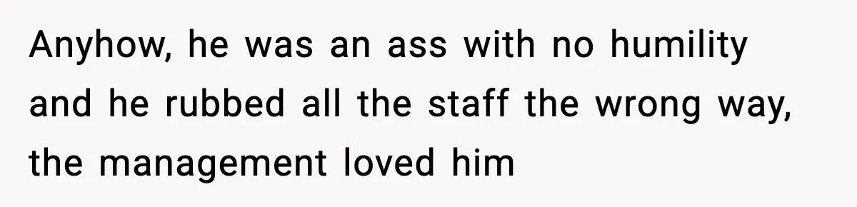 New Marketing Guru Steals IT’s Office, Then Can’t Understand Why He’s Always Sweating Anyhow, he was an ass with no humility and he rubbed all the staff the wrong way, the management loved him
