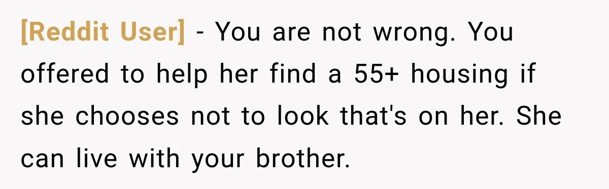 [Reddit User] − You are not wrong. You offered to help her find a 55+ housing if she chooses not to look that's on her. She can live with your...