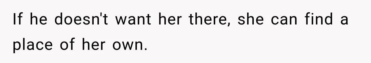 Woman Refuses To Let Her Retired Mother Move In, And Her Family Calls Her Selfish If he doesn't want her there, she can find a place of her own.