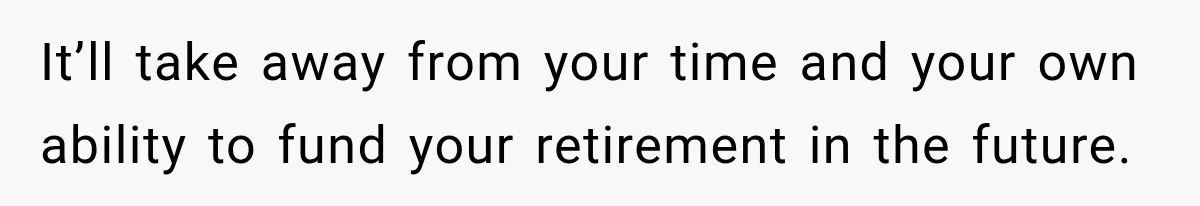 Woman Refuses To Let Her Retired Mother Move In, And Her Family Calls Her Selfish It’ll take away from your time and your own ability to fund your retirement in the future.