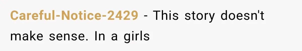 Careful-Notice-2429 − This story doesn't make sense. In a girls