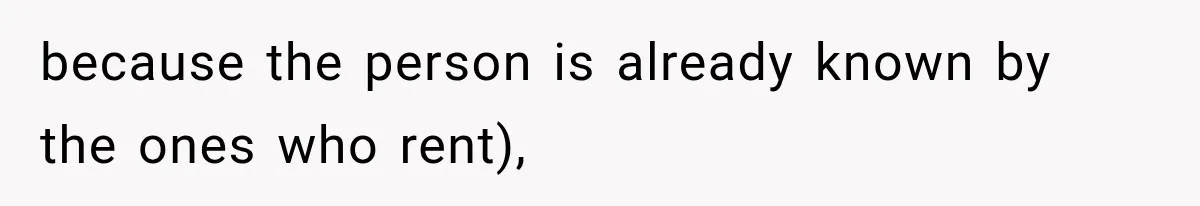 because the person is already known by the ones who rent),
