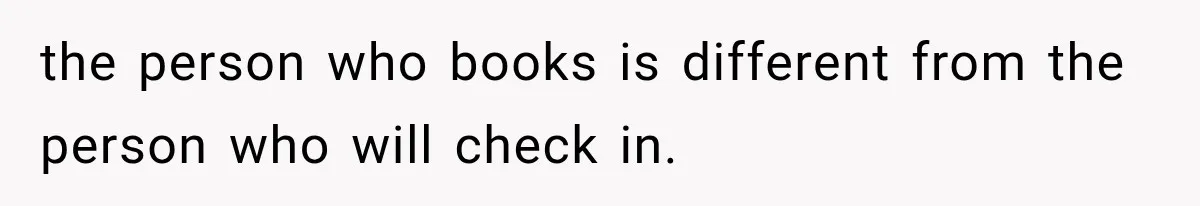 the person who books is different from the person who will check in.
